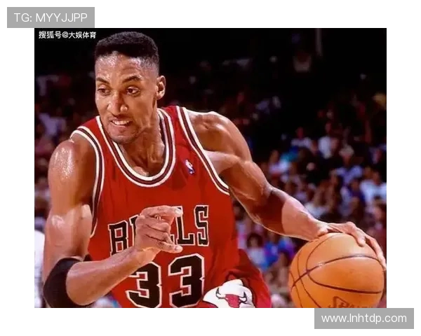 斯科蒂皮蓬如何从辅助巨星成长为芝加哥公牛王朝的灵魂支柱